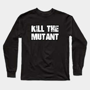 Kill the Mutant Long Sleeve T-Shirt